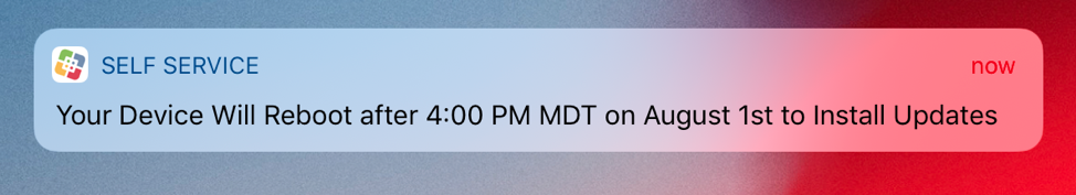 Screenshot of example warning notification with text "Your device will reboot after 4:00 PM MDT on August 1st to Install Updates"